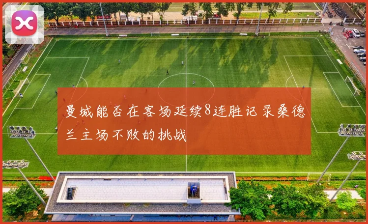 曼城能否在客场延续8连胜记录桑德兰主场不败的挑战