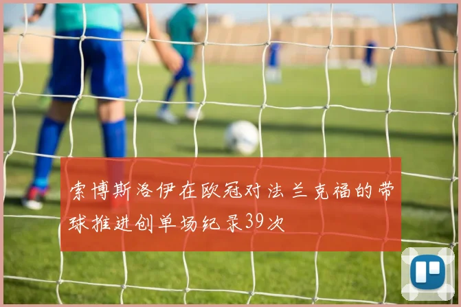索博斯洛伊在欧冠对法兰克福的带球推进创单场纪录39次