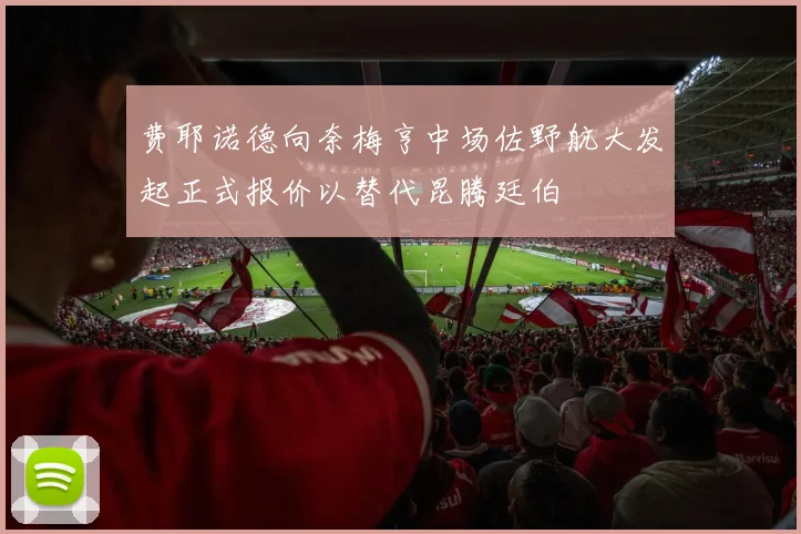 费耶诺德向奈梅亨中场佐野航大发起正式报价以替代昆腾廷伯