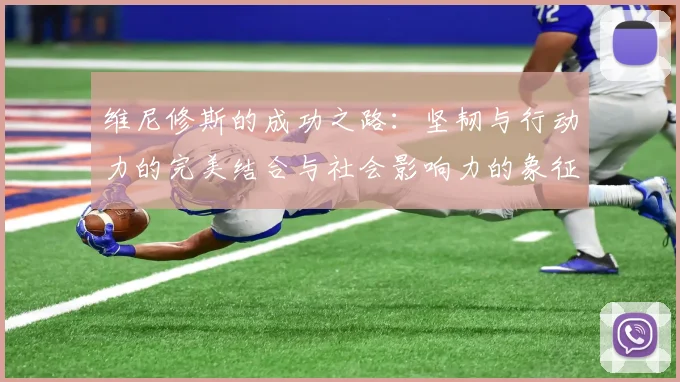 维尼修斯的成功之路：坚韧与行动力的完美结合与社会影响力的象征