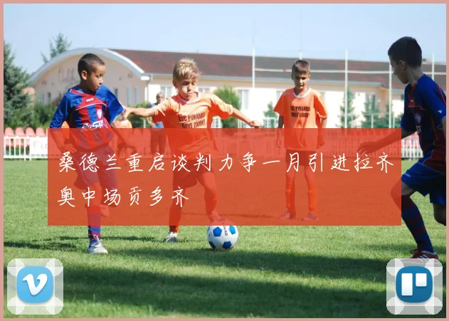 桑德兰重启谈判力争一月引进拉齐奥中场贡多齐