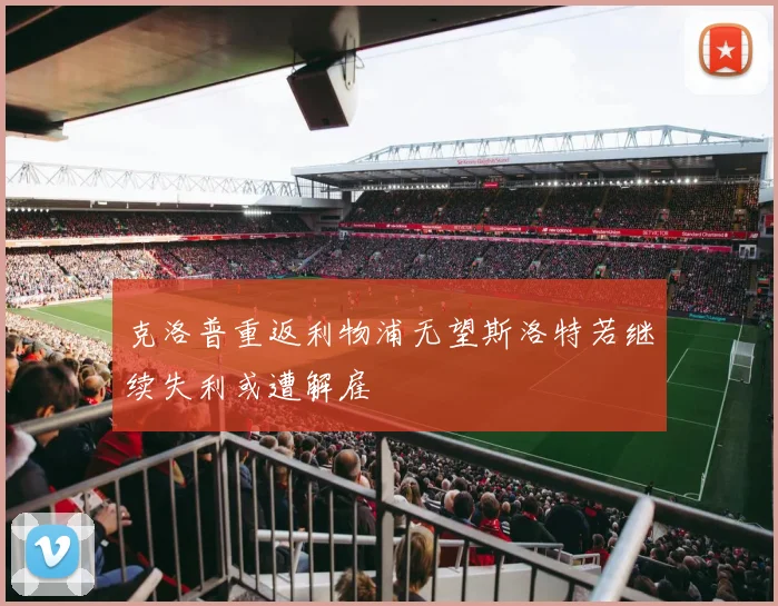 克洛普重返利物浦无望斯洛特若继续失利或遭解雇